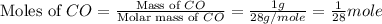 \text{Moles of }CO=\frac{\text{Mass of }CO}{\text{Molar mass of }CO}=\frac{1g}{28g/mole}=\frac{1}{28}mole