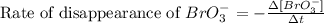 \text{Rate of disappearance of }BrO_3^-=-\frac{\Delta [BrO_3^-]}{\Delta t}