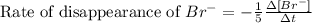 \text{Rate of disappearance of }Br^-=-\frac{1}{5} \frac{\Delta [Br^-]}{\Delta t}