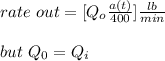 rate \ out=[Q_{o}\frac{a(t)}{400}]\frac{lb}{min} \\ \\ but \ Q_{0}=Q_{i}