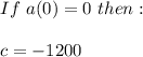 If \ a(0)=0 \ then: \\ \\ c=-1200