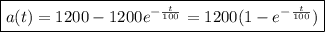 \boxed{a(t)=1200-1200e^{-\frac{t}{100}}=1200(1-e^{-\frac{t}{100}})}
