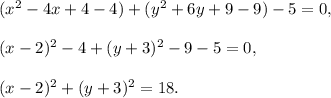 (x^2-4x+4-4)+(y^2+6y+9-9)-5=0,\\ \\(x-2)^2-4+(y+3)^2-9-5=0,\\ \\(x-2)^2+(y+3)^2=18.