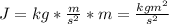 J=kg* \frac{m}{s^2}*m= \frac{kgm^2}{s^2}