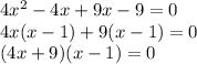 4x^2-4x+9x-9=0 \\ 4x(x-1)+9(x-1)=0 \\ (4x+9)(x-1)=0