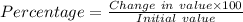 Percentage = \frac{Change\ in\ value\times 100}{Initial\ value}