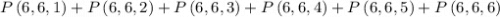 P\left ( 6,6,1 \right )+P\left ( 6,6,2 \right )+P\left ( 6,6,3 \right )+P\left ( 6,6,4 \right )+P\left ( 6,6,5 \right )+P\left ( 6,6,6 \right )