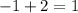 \displaystyle -1 + 2 = 1