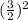 (\frac{3}{2}) ^{2}