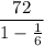 \dfrac{72}{1- \frac{1}{6} }