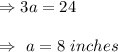 \\\Rightarrow3a=24\\\\\Rightarrow\ a=8\ inches