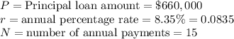 P = \text{Principal loan amount} = \$660,000&#10;\\ \indent r = \text{annual percentage rate} = 8.35 \% = 0.0835 \\ \indent N = \text{number of annual payments} = 15&#10;