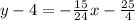 y - 4 =  -\frac{15}{24}x -  \frac{25}{4}