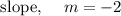 \text { slope, } \quad m=-2