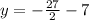 y = - \frac{27}{2} - 7