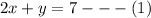 2x + y = 7 - - - (1)