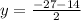 y = \frac{ - 27 - 14}{2}