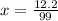 x= \frac{12.2}{99}