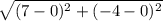 \sqrt{ (7-0)^{2} + (-4-0)^{2} }