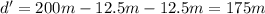 d'=200 m- 12.5 m -12.5 m=175 m