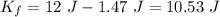 K_f=12~J-1.47~J=10.53~J