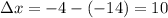 \Delta{x}=-4-(-14)=10