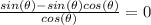 \frac{sin(\theta)-sin(\theta)cos(\theta)}{cos(\theta)} =0