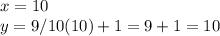 x=10\\y=9/10(10)+1 = 9+1 = 10