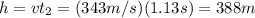 h=vt_2=(343 m/s)(1.13 s)=388 m