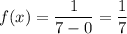 f(x)=\dfrac{1}{7-0}=\dfrac{1}{7}