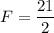 F=\dfrac{21}{2}