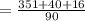 =\frac{351+40+16}{90}