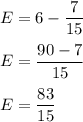 E=6-\dfrac{7}{15}\\\\E=\dfrac{90-7}{15} \\\\E=\dfrac{83}{15}