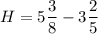 H=5\dfrac{3}{8} -3\dfrac{2}{5}