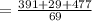 =\frac{391+29+477}{69}