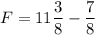 F=11\dfrac{3}{8} -\dfrac{7}{8}