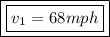 \boxed{\boxed{ v_{1}=68mph} }