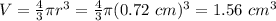 V= \frac{4}{3} \pi r^3 =  \frac{4}{3} \pi (0.72~cm)^3 = 1.56~cm^3