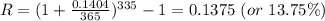 R=(1+\frac{0.1404}{365} )^{335}-1=0.1375 \ (or \ 13.75\%)