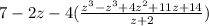 7-2z-4(\frac{z^{3}-z^{3}+4z^{2}+11z+14}{z+2})