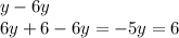 y - 6y  \\  6y + 6 - 6y = -5y = 6