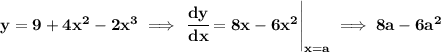 \bf y=9+4x^2-2x^3\implies \left. \cfrac{dy}{dx}=8x-6x^2 \right|_{x=a}\implies 8a-6a^2