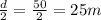 \frac{d}{2}=\frac{50}{2}=25 m