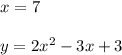 x=7\\ \\ y = 2x^2-3x + 3\\