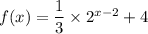 f(x)=\dfrac{1}{3}\times 2^{x-2}+4