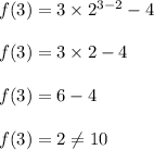 f(3)=3\times 2^{3-2}-4\\\\f(3)=3\times 2-4\\\\f(3)=6-4\\\\f(3)=2\neq 10