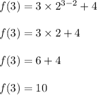 f(3)=3\times 2^{3-2}+4\\\\f(3)=3\times 2+4\\\\f(3)=6+4\\\\f(3)=10