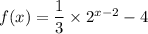 f(x)=\dfrac{1}{3}\times 2^{x-2}-4