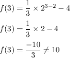 f(3)=\dfrac{1}{3}\times 2^{3-2}-4\\\\f(3)=\dfrac{1}{3}\times 2-4\\\\f(3)=\dfrac{-10}{3}\neq 10