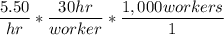 $ \frac{5.50}{hr} * \frac{30 hr}{worker} * \frac{1,000 workers}{1}